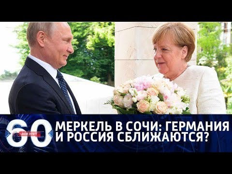 60 минут. Меркель в Сочи: Германия и Россия сближаются? От 18.05.18